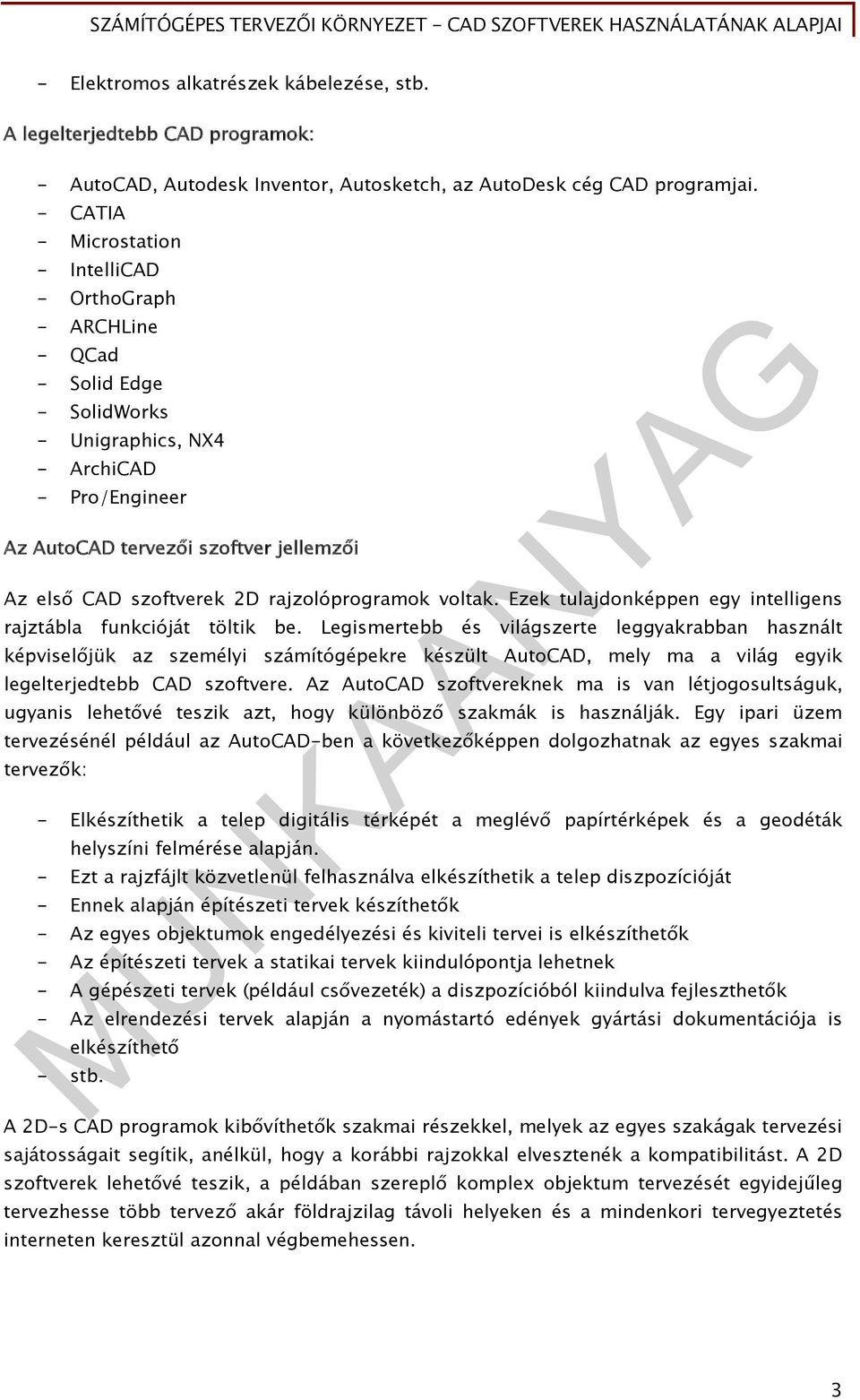 2D rajzolóprogramok voltak. Ezek tulajdonképpen egy intelligens rajztábla funkcióját töltik be.