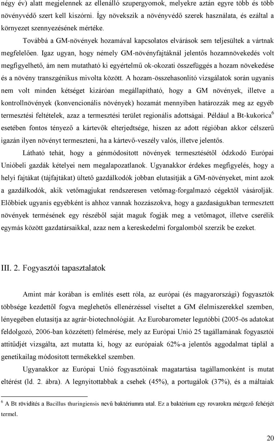 Igaz ugyan, hogy némely GM-növényfajtáknál jelentős hozamnövekedés volt megfigyelhető, ám nem mutatható ki egyértelmű ok-okozati összefüggés a hozam növekedése és a növény transzgénikus mivolta