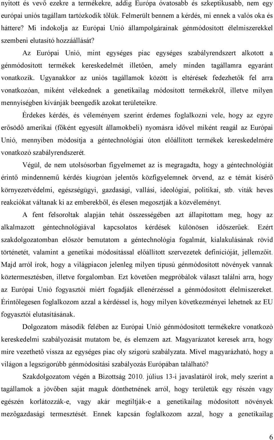 Az Európai Unió, mint egységes piac egységes szabályrendszert alkotott a génmódosított termékek kereskedelmét illetően, amely minden tagállamra egyaránt vonatkozik.