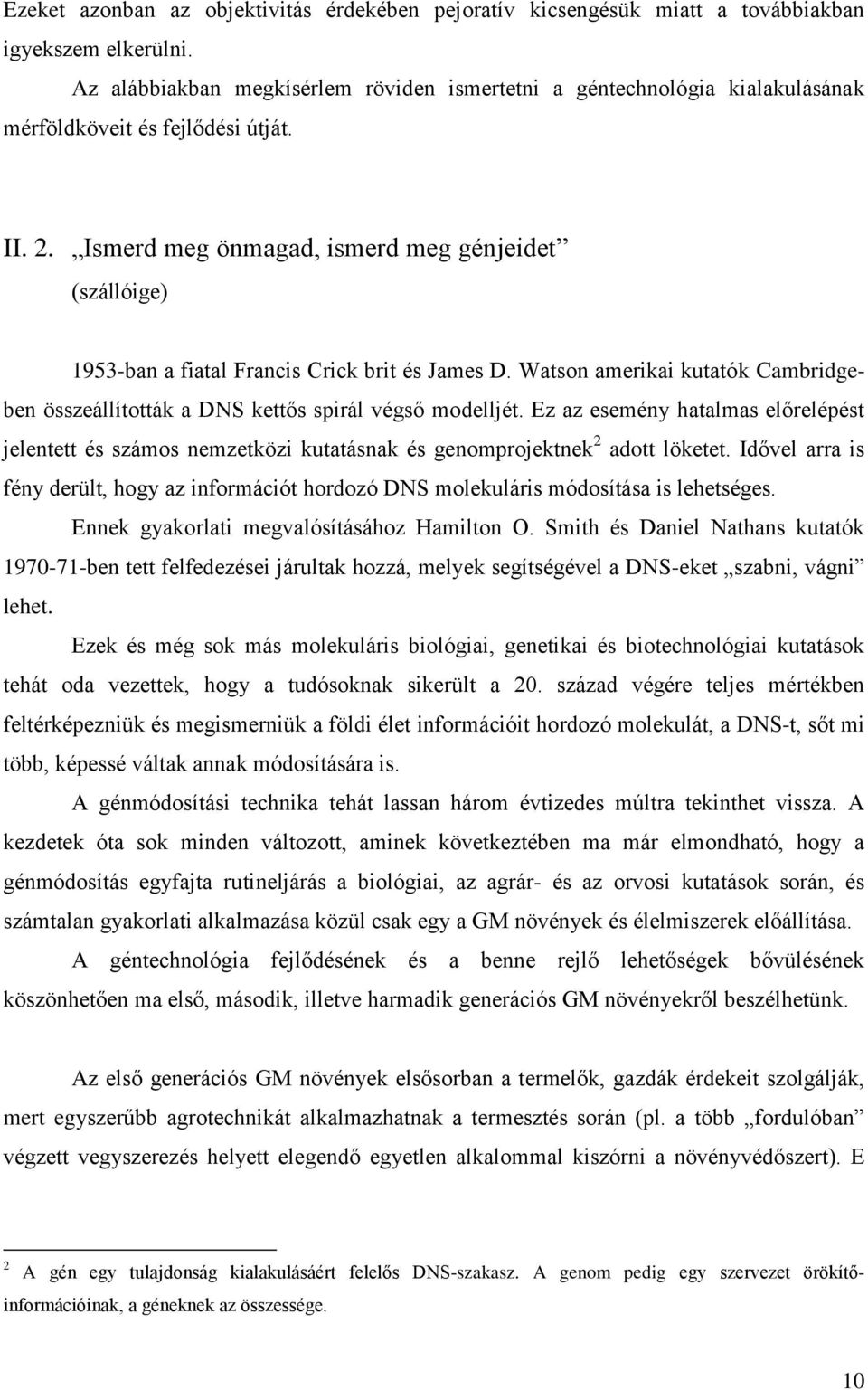 Ismerd meg önmagad, ismerd meg génjeidet (szállóige) 1953-ban a fiatal Francis Crick brit és James D. Watson amerikai kutatók Cambridgeben összeállították a DNS kettős spirál végső modelljét.