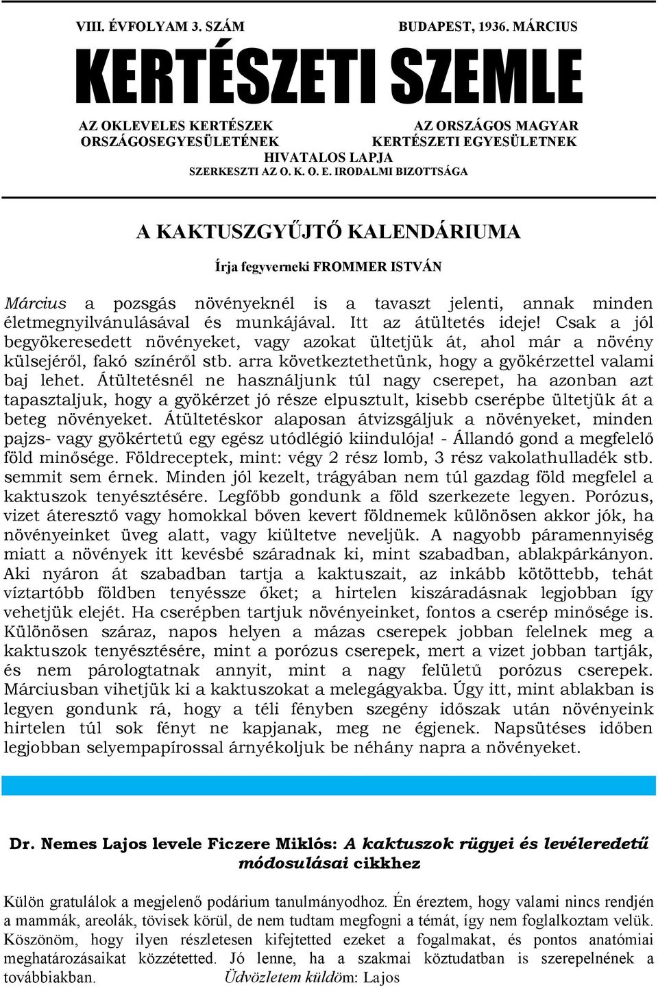 életmegnyilvánulásával és munkájával. Itt az átültetés ideje! Csak a jól begyökeresedett növényeket, vagy azokat ültetjük át, ahol már a növény külsejéről, fakó színéről stb.