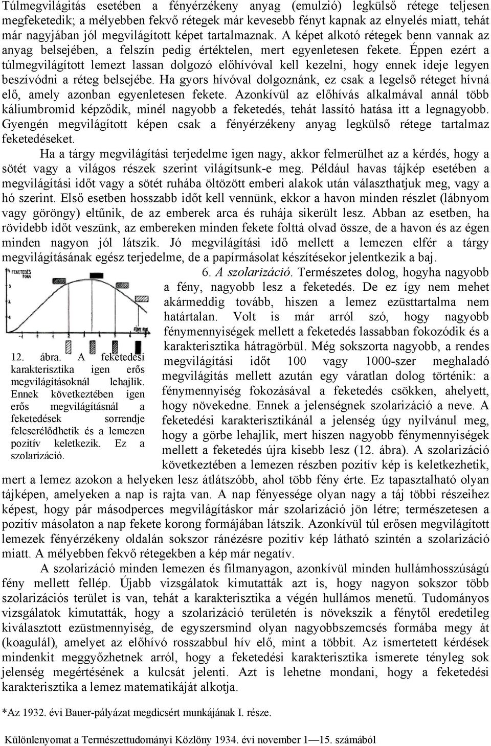 Éppen ezért a túlmegvilágított lemezt lassan dolgozó előhívóval kell kezelni, hogy ennek ideje legyen beszívódni a réteg belsejébe.