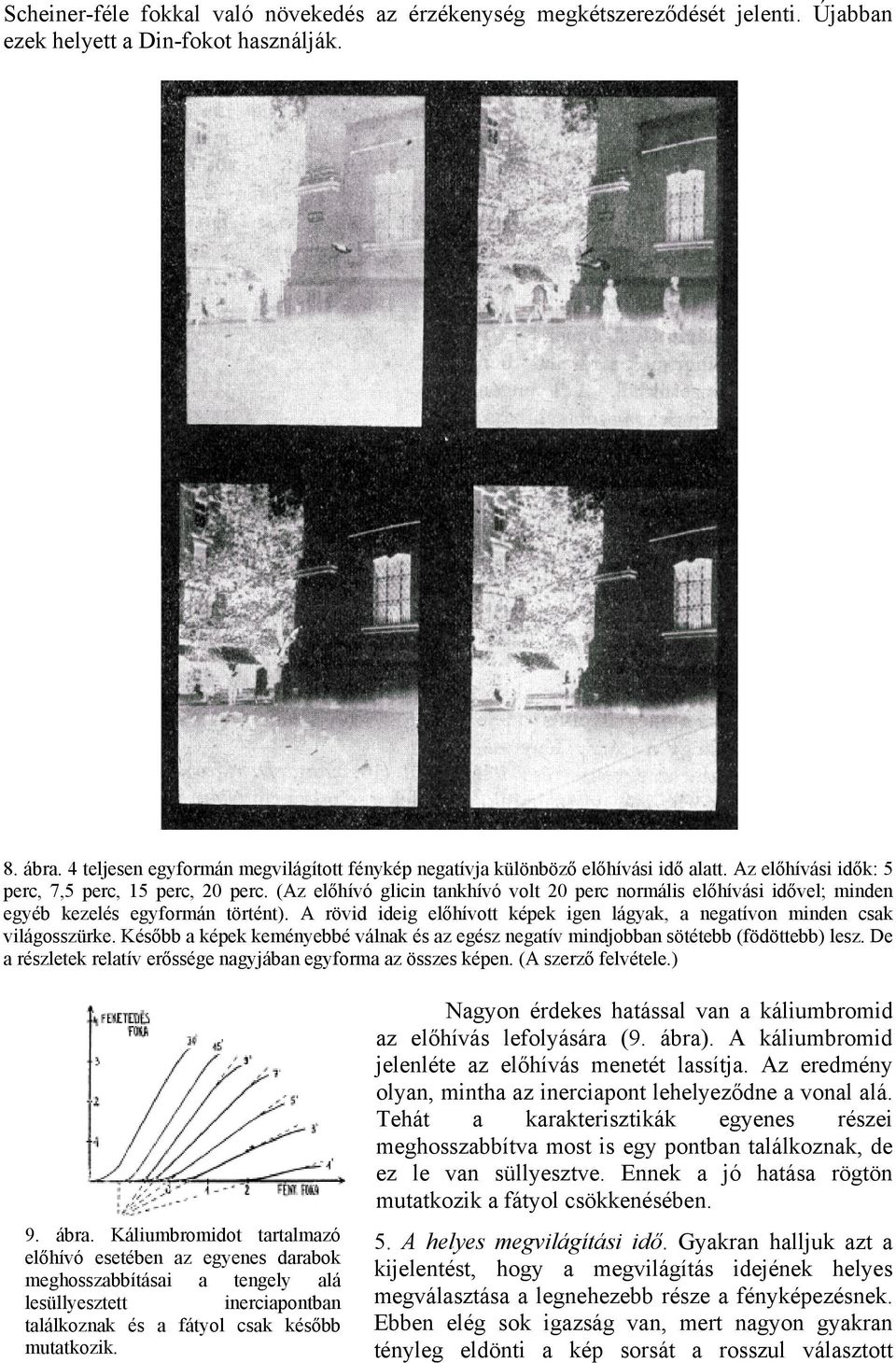 (Az előhívó glicin tankhívó volt 20 perc normális előhívási idővel; minden egyéb kezelés egyformán történt). A rövid ideig előhívott képek igen lágyak, a negatívon minden csak világosszürke.
