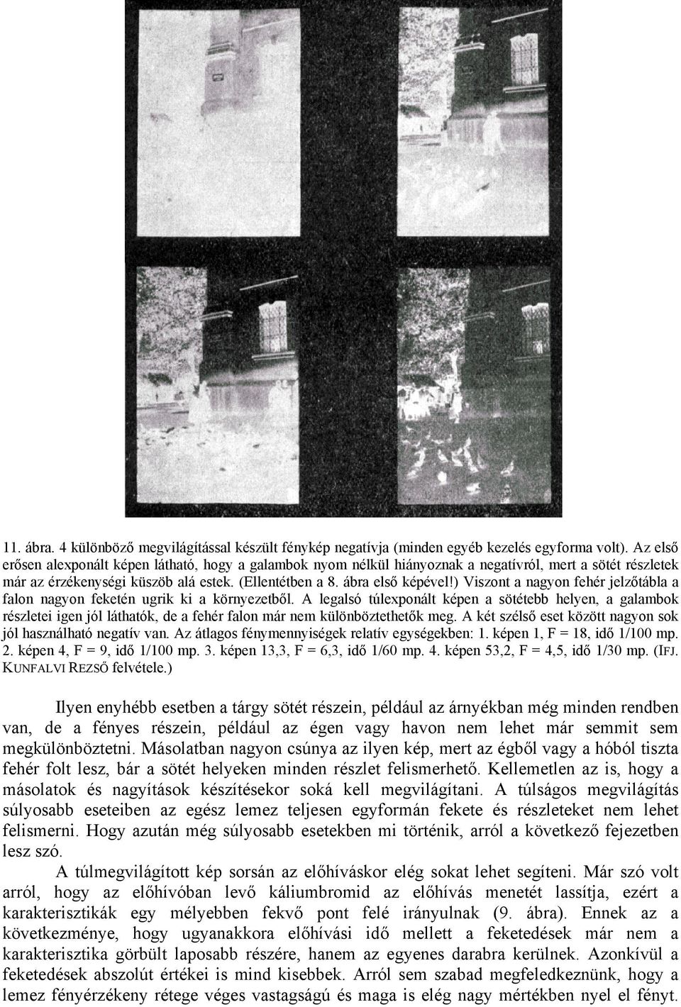 ) Viszont a nagyon fehér jelzőtábla a falon nagyon feketén ugrik ki a környezetből.
