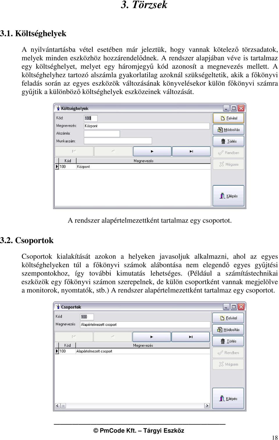A költséghelyhez tartozó alszámla gyakorlatilag azoknál szükségeltetik, akik a fkönyvi feladás során az egyes eszközök változásának könyvelésekor külön fkönyvi számra gyjtik a különböz költséghelyek