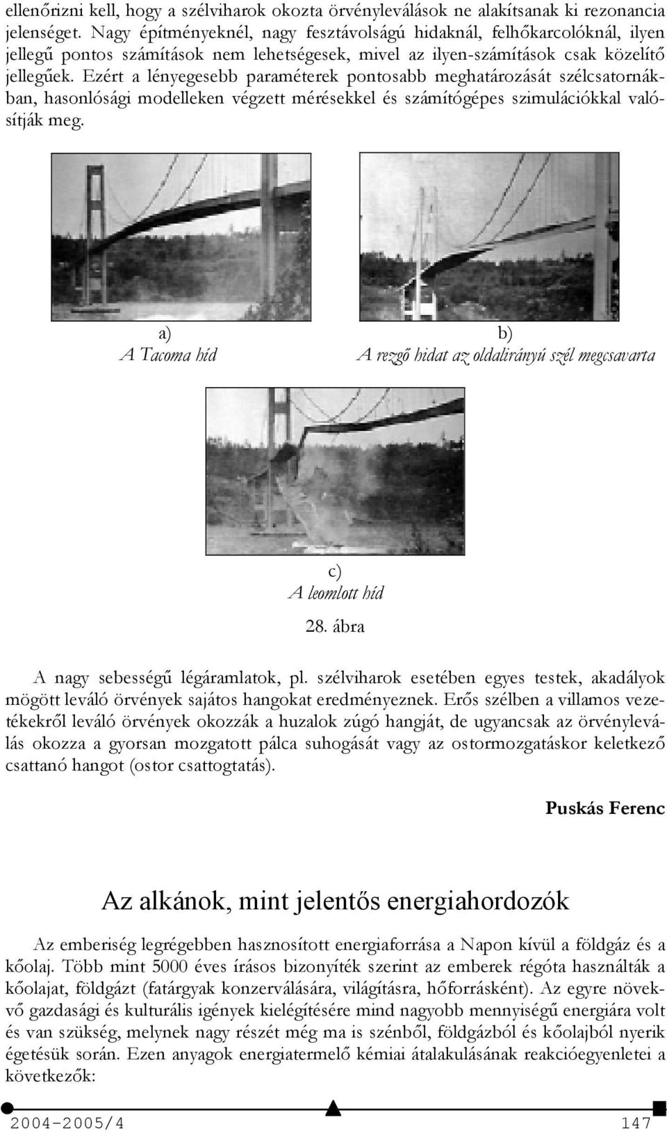 Ezért a lényegesebb paraméterek pontosabb meghatározását szélcsatornákban, hasonlósági modelleken végzett mérésekkel és számítógépes szimulációkkal valósítják meg.