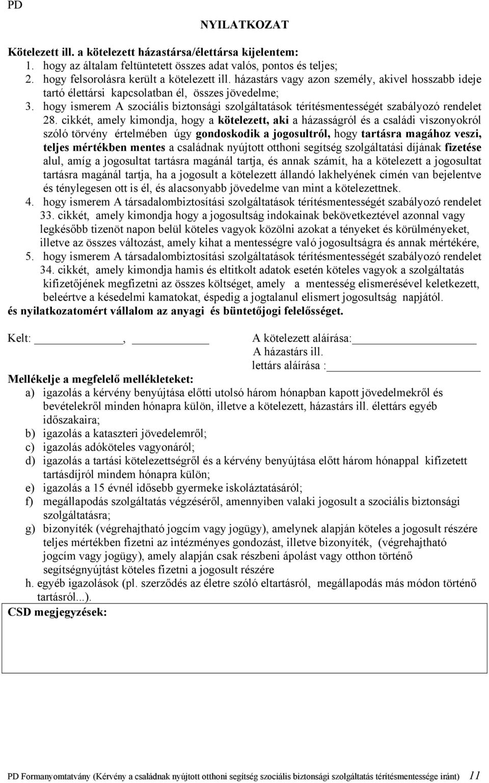 cikkét, amely kimondja, hogy a kötelezett, aki a házasságról és a családi viszonyokról szóló törvény értelmében úgy gondoskodik a jogosultról, hogy tartásra magához veszi, teljes mértékben mentes a