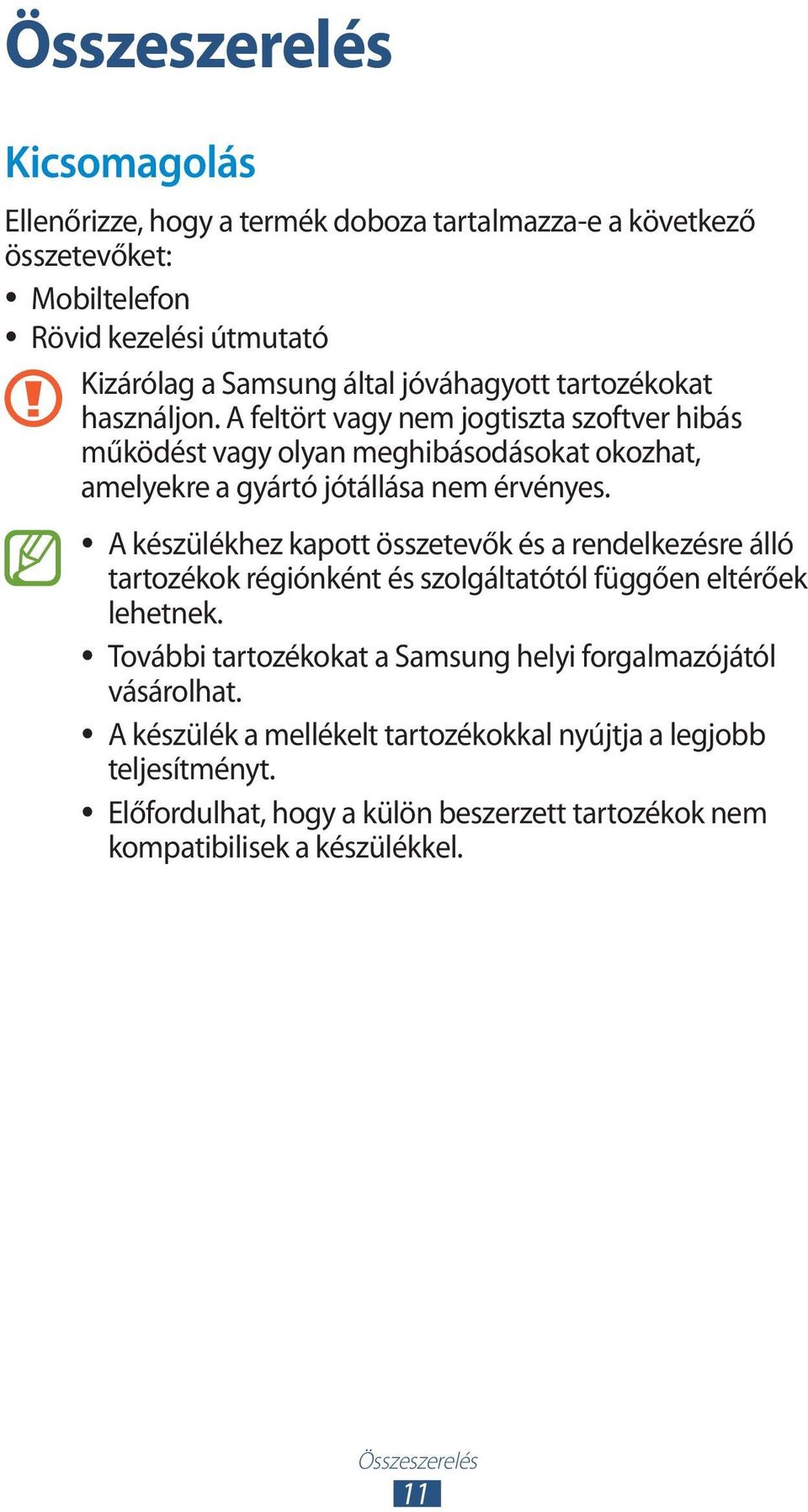 A készülékhez kapott összetevők és a rendelkezésre álló tartozékok régiónként és szolgáltatótól függően eltérőek lehetnek.