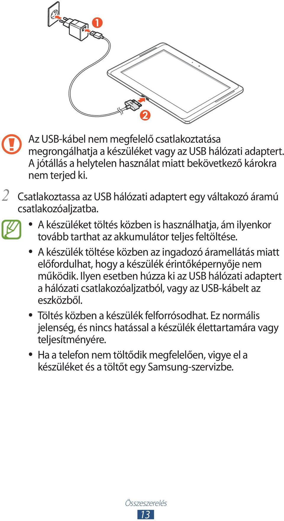 A készülék töltése közben az ingadozó áramellátás miatt előfordulhat, hogy a készülék érintőképernyője nem működik.