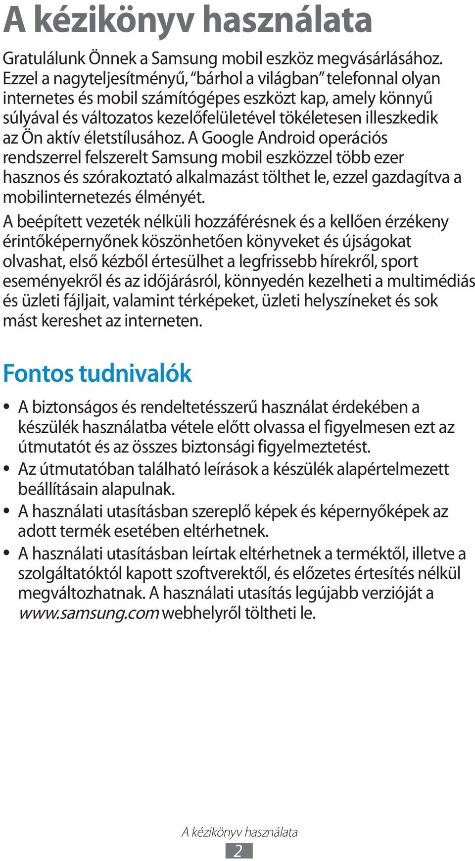 életstílusához. A Google Android operációs rendszerrel felszerelt Samsung mobil eszközzel több ezer hasznos és szórakoztató alkalmazást tölthet le, ezzel gazdagítva a mobilinternetezés élményét.