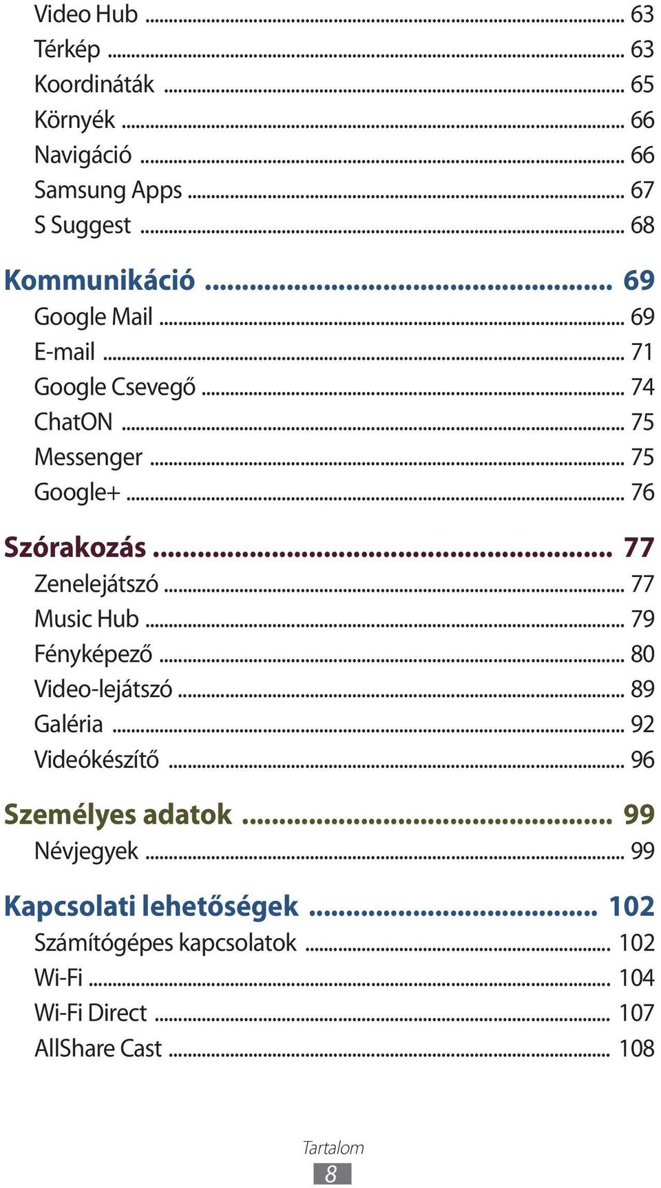 .. 77 Music Hub... 79 Fényképező... 80 Video-lejátszó... 89 Galéria... 92 Videókészítő... 96 Személyes adatok... 99 Névjegyek.