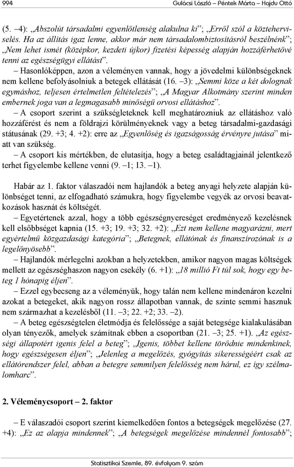 Hasonlóképpen, azon a véleményen vannak, hogy a jövedelmi különbségeknek nem kellene befolyásolniuk a betegek ellátását (16.