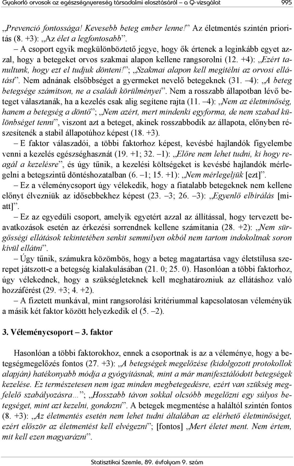 ; Szakmai alapon kell megítélni az orvosi ellátást. Nem adnának elsőbbséget a gyermeket nevelő betegeknek (31. 4): A beteg betegsége számítson, ne a családi körülményei.
