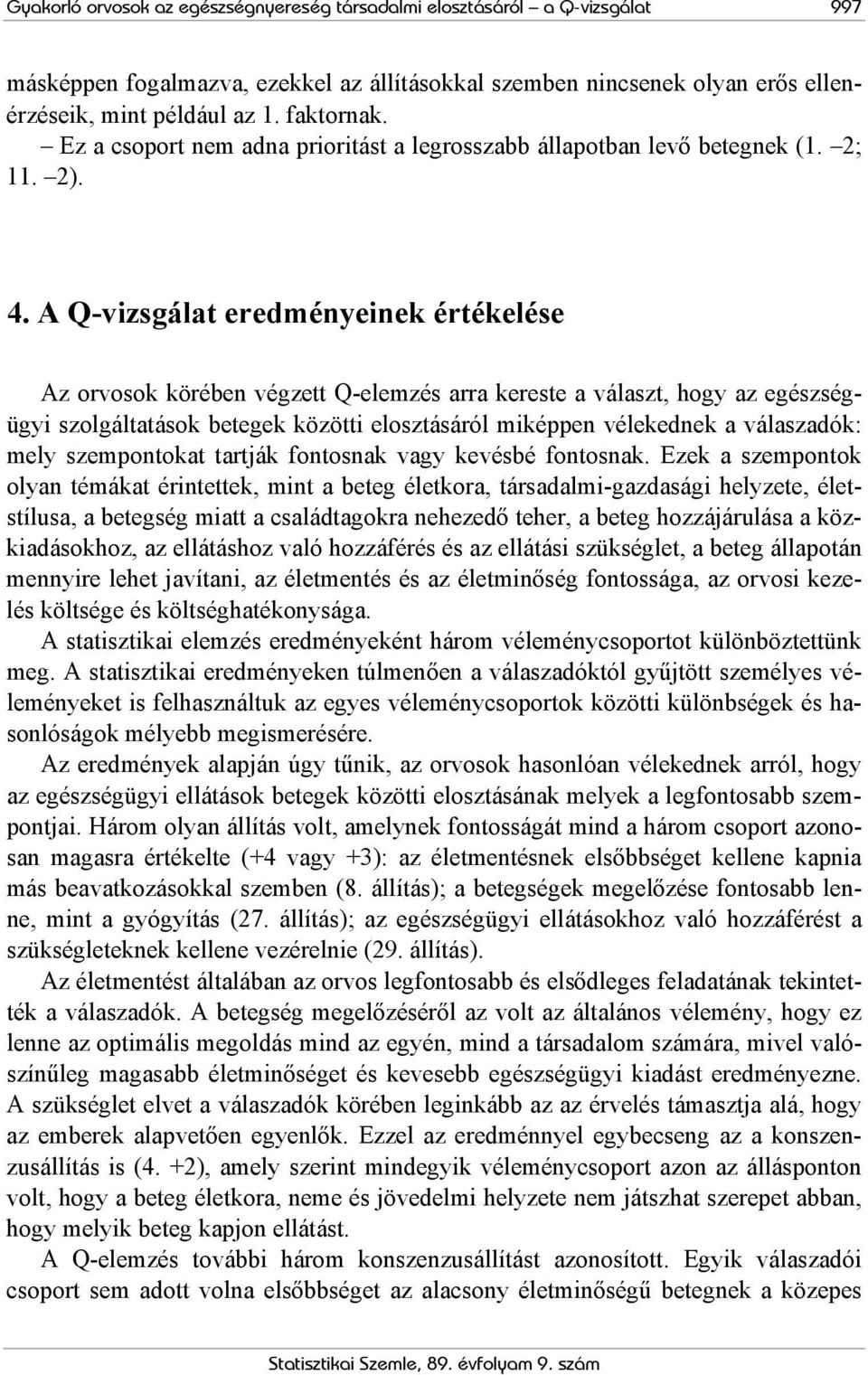 A Q-vizsgálat eredményeinek értékelése Az orvosok körében végzett Q-elemzés arra kereste a választ, hogy az egészségügyi szolgáltatások betegek közötti elosztásáról miképpen vélekednek a válaszadók: