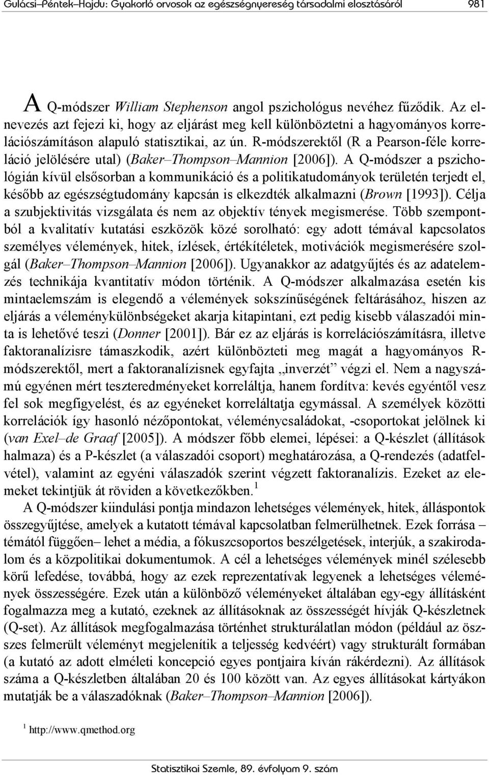 R-módszerektől (R a Pearson-féle korreláció jelölésére utal) (Baker Thompson Mannion [2006]).