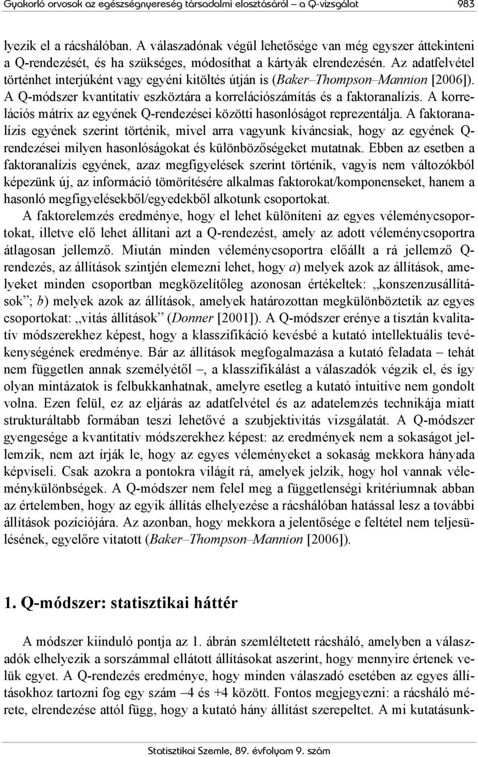Az adatfelvétel történhet interjúként vagy egyéni kitöltés útján is (Baker Thompson Mannion [2006]). A Q-módszer kvantitatív eszköztára a korrelációszámítás és a faktoranalízis.