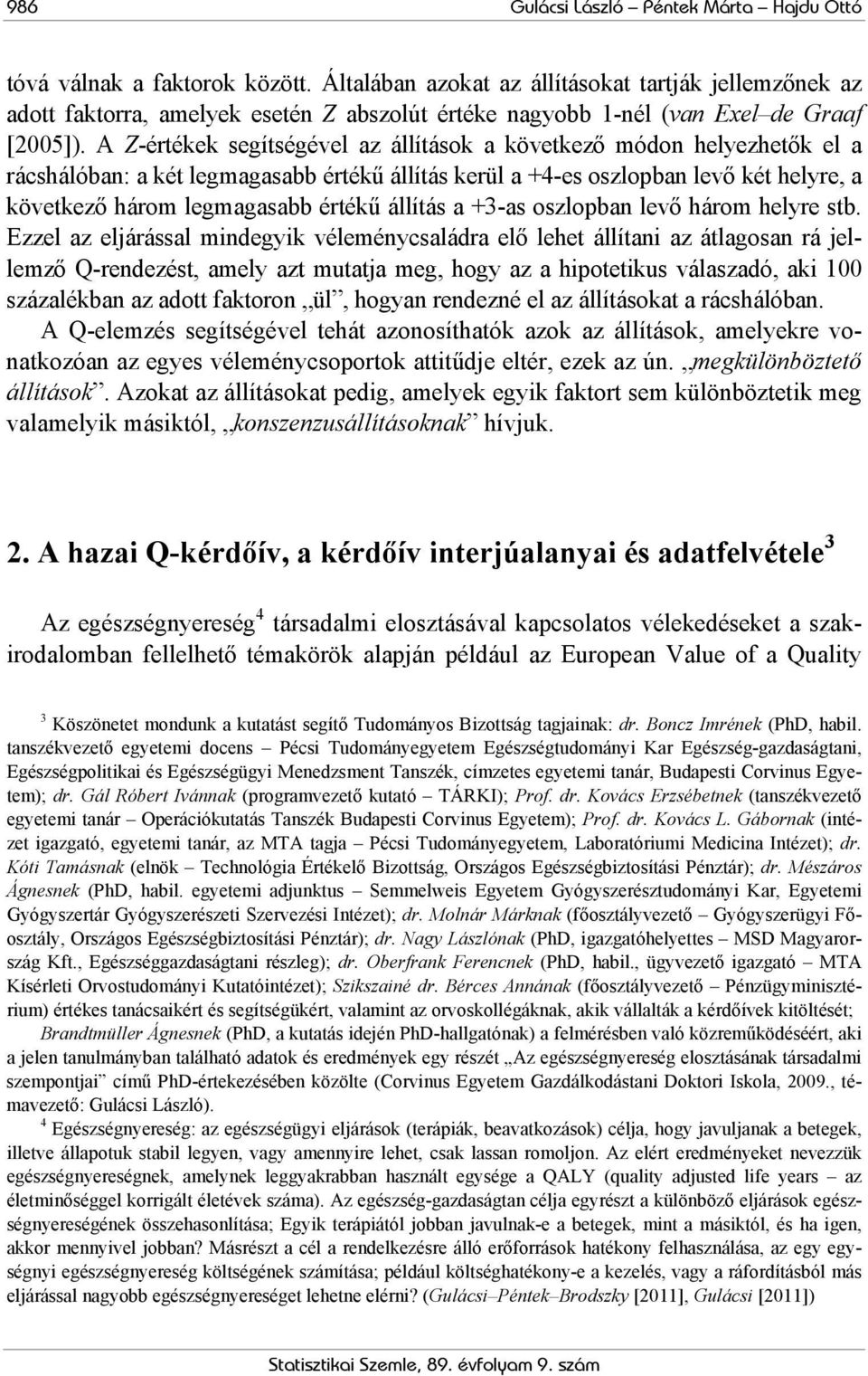 A Z-értékek segítségével az állítások a következő módon helyezhetők el a rácshálóban: a két legmagasabb értékű állítás kerül a +4-es oszlopban levő két helyre, a következő három legmagasabb értékű