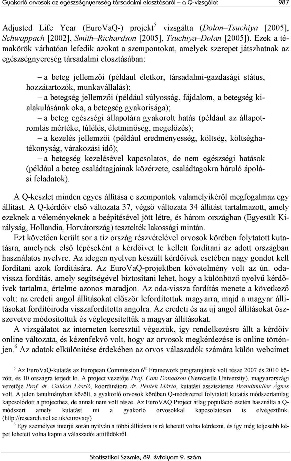 Ezek a témakörök várhatóan lefedik azokat a szempontokat, amelyek szerepet játszhatnak az egészségnyereség társadalmi elosztásában: a beteg jellemzői (például életkor, társadalmi-gazdasági státus,