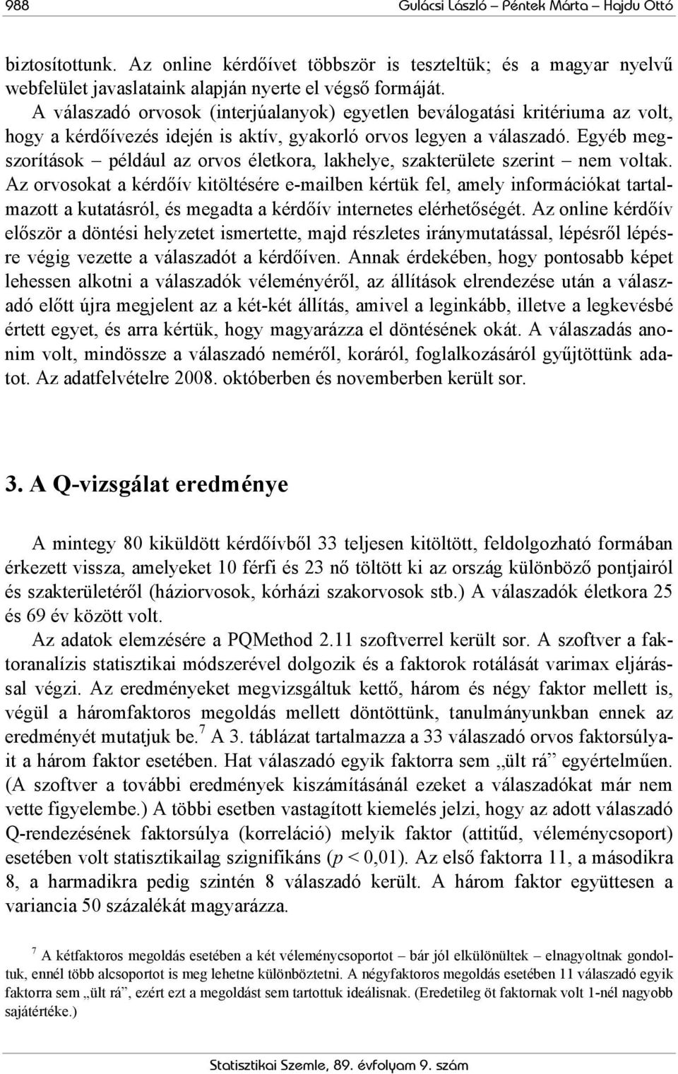 Egyéb megszorítások például az orvos életkora, lakhelye, szakterülete szerint nem voltak.