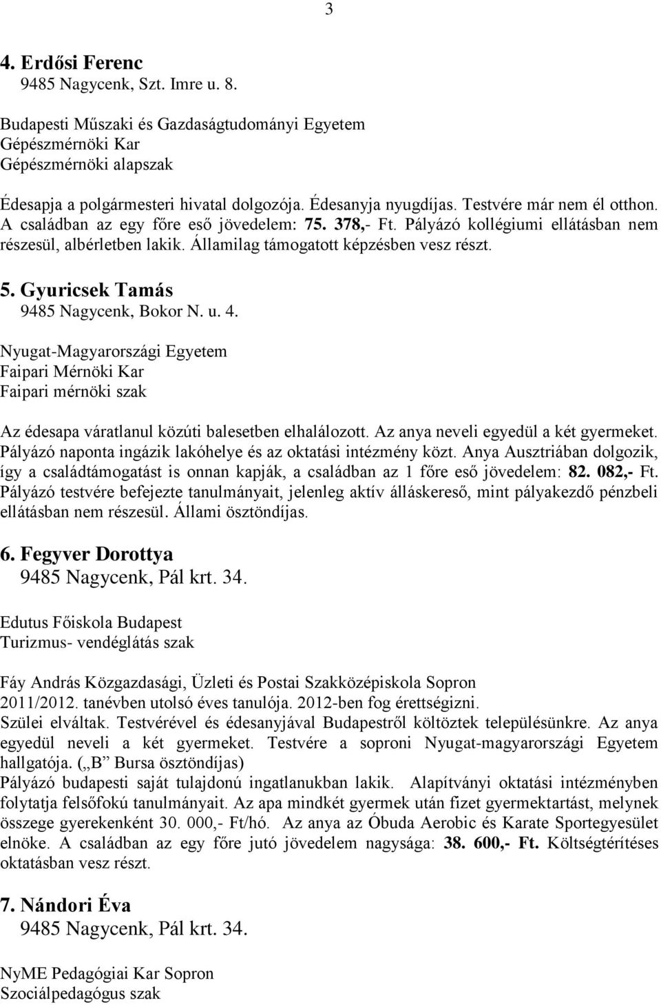 Államilag támogatott képzésben vesz részt. 5. Gyuricsek Tamás 9485 Nagycenk, Bokor N. u. 4. Faipari Mérnöki Kar Faipari mérnöki szak Az édesapa váratlanul közúti balesetben elhalálozott.