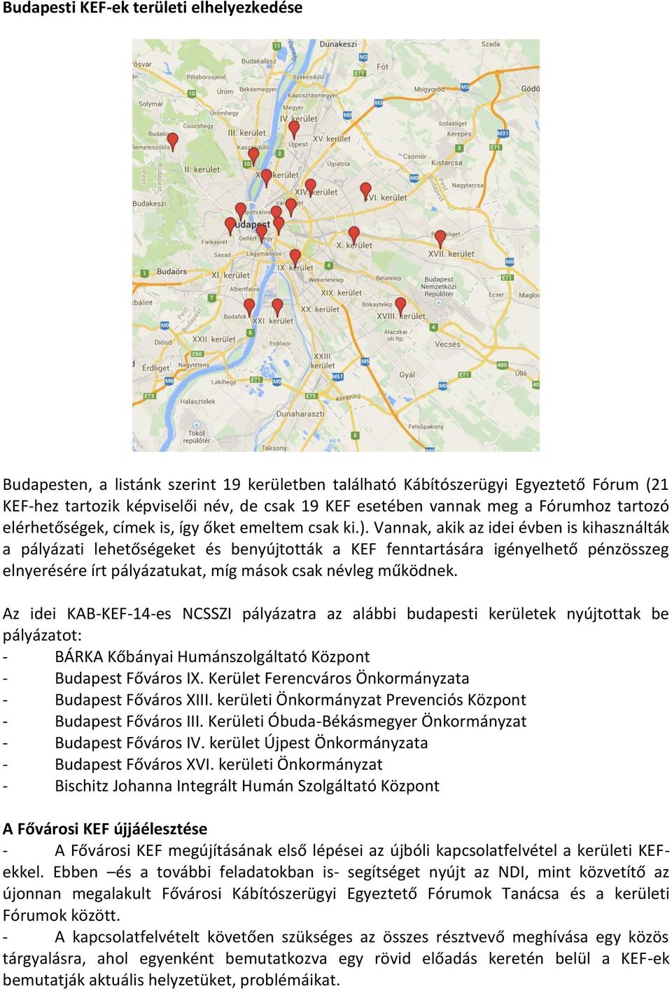 Vannak, akik az idei évben is kihasználták a pályázati lehetőségeket és benyújtották a KEF fenntartására igényelhető pénzösszeg elnyerésére írt pályázatukat, míg mások csak névleg működnek.