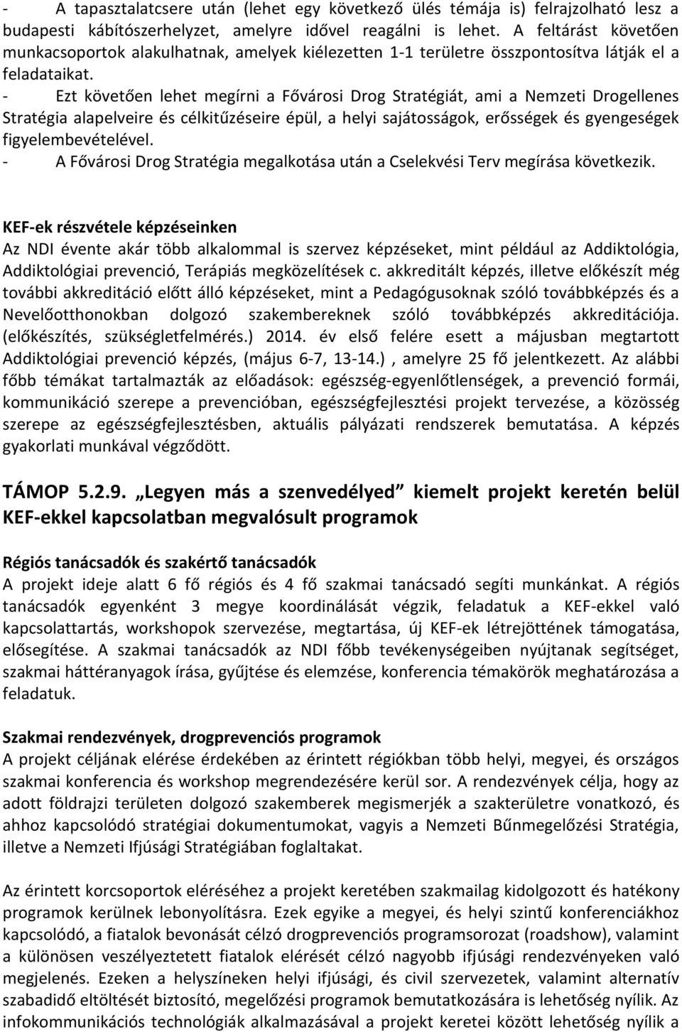 - Ezt követően lehet megírni a Fővárosi Drog Stratégiát, ami a Nemzeti Drogellenes Stratégia alapelveire és célkitűzéseire épül, a helyi sajátosságok, erősségek és gyengeségek figyelembevételével.