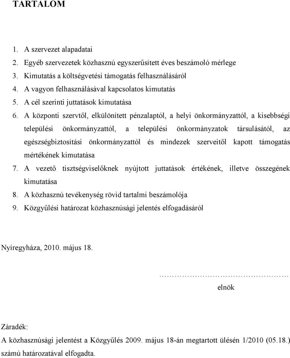 A központi szervtől, elkülönített pénzalaptól, a helyi önkormányzattól, a kisebbségi települési önkormányzattól, a települési önkormányzatok társulásától, az egészségbiztosítási önkormányzattól és