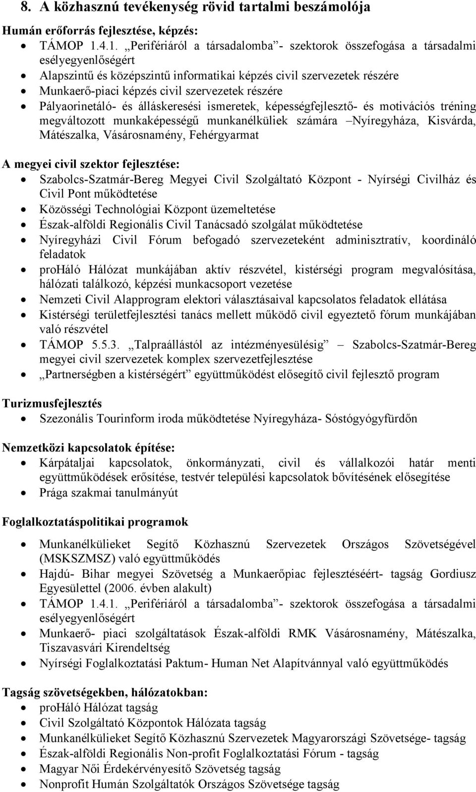 szervezetek részére Pályaorinetáló- és álláskeresési ismeretek, képességfejlesztő- és motivációs tréning megváltozott munkaképességű munkanélküliek számára Nyíregyháza, Kisvárda, Mátészalka,