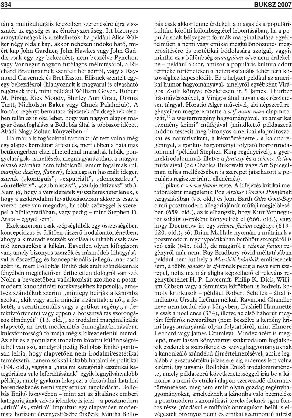 beszélve Pynchon vagy Vonnegut nagyon futólagos méltatásáról, a Richard Brautigannek szentelt hét sorról, vagy a Raymond Carvernek és Bret Easton Ellisnek szentelt egyegy bekezdésrôl (hiányoznak is