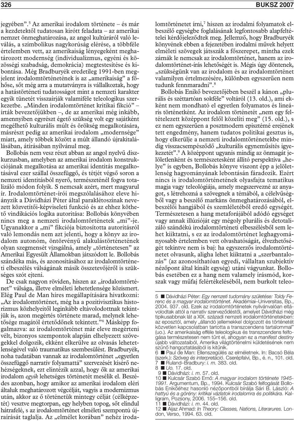 értelemben vett, az amerikaiság lényegeként meghatározott modernség (individualizmus, egyéni és közösségi szabadság, demokrácia) megtestesítése és kibontása.