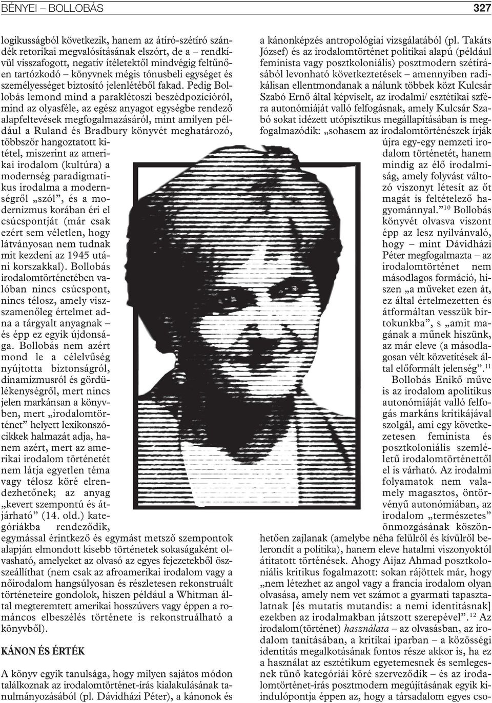 Pedig Bollobás lemond mind a paraklétoszi beszédpozícióról, mind az olyasféle, az egész anyagot egységbe rendezô alapfeltevések megfogalmazásáról, mint amilyen például a Ruland és Bradbury könyvét