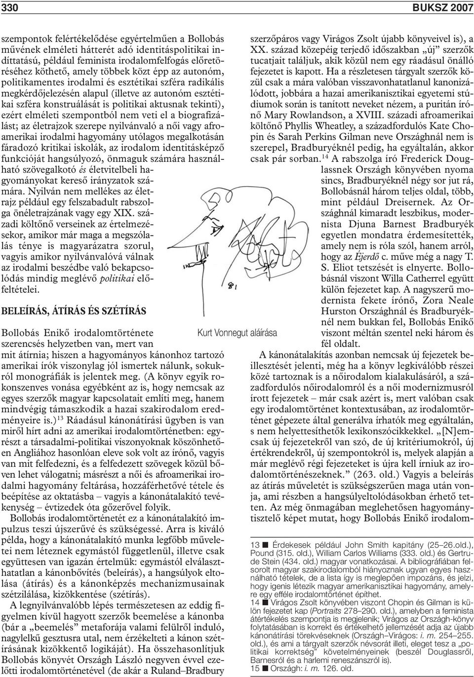 szempontból nem veti el a biografizálást; az életrajzok szerepe nyilvánvaló a nôi vagy afroamerikai irodalmi hagyomány utólagos megalkotásán fáradozó kritikai iskolák, az irodalom identitásképzô