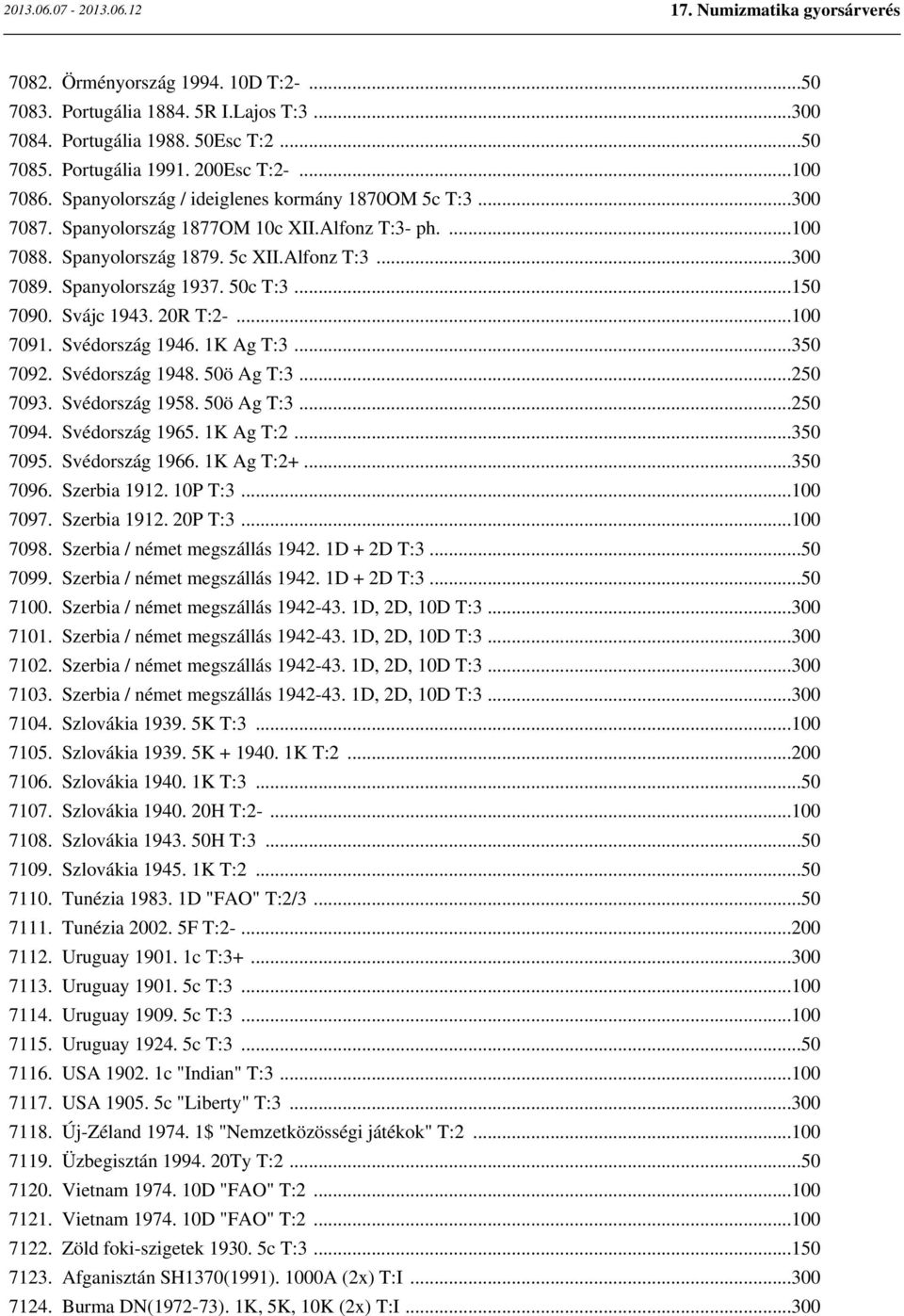 ..150 7090. Svájc 1943. 20R T:2-...100 7091. Svédország 1946. 1K Ag T:3...350 7092. Svédország 1948. 50ö Ag T:3...250 7093. Svédország 1958. 50ö Ag T:3...250 7094. Svédország 1965. 1K Ag T:2...350 7095.