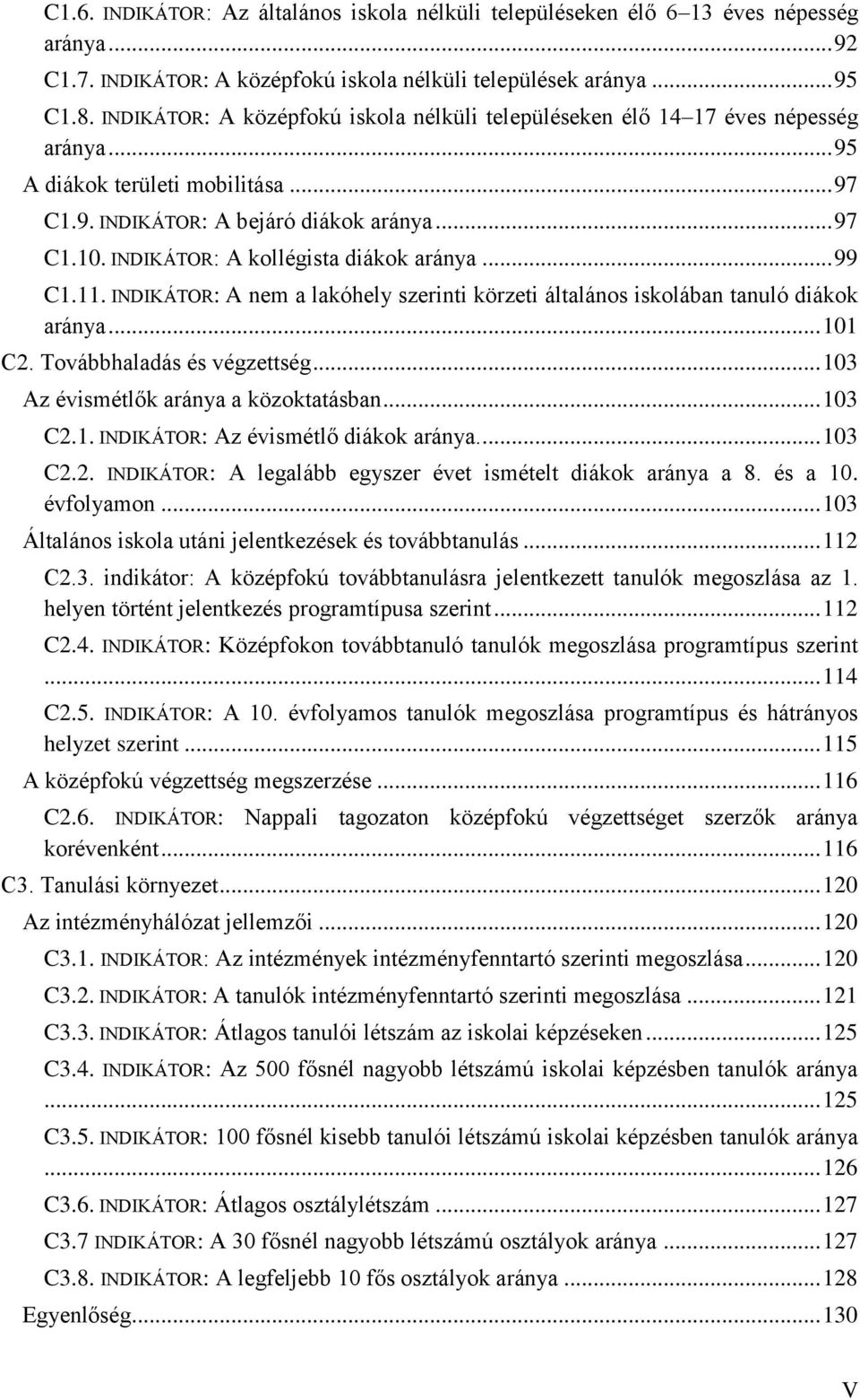 INDIKÁTOR: A kollégista diákok aránya... 99 C1.11. INDIKÁTOR: A nem a lakóhely szerinti körzeti általános iskolában tanuló diákok aránya... 101 C2. Továbbhaladás és végzettség.