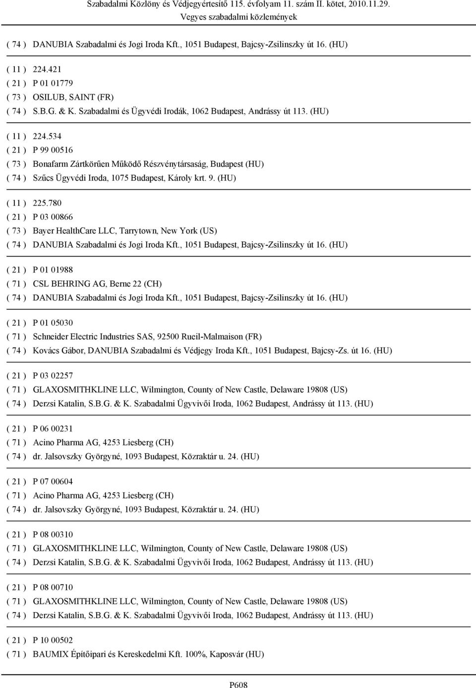 780 P 03 00866 Bayer HealthCare LLC, Tarrytown, New York (US) P 01 01988 CSL BEHRING AG, Berne 22 (CH) P 01 05030 Schneider Electric Industries SAS, 92500 Rueil-Malmaison (FR) Kovács Gábor, DANUBIA