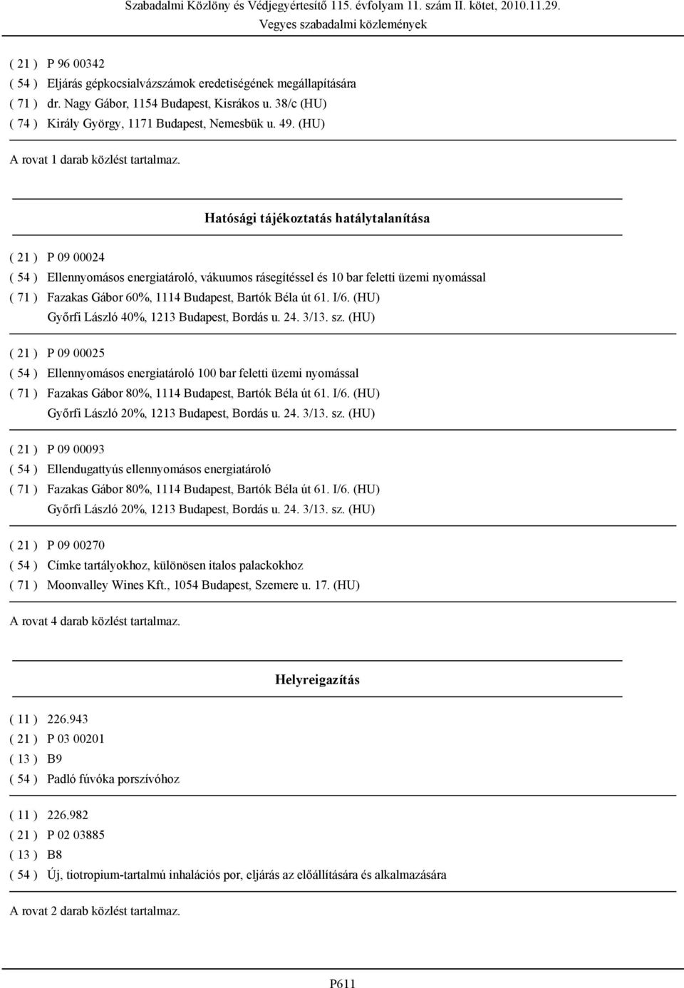 Hatósági tájékoztatás hatálytalanítása P 09 00024 Ellennyomásos energiatároló, vákuumos rásegítéssel és 10 bar feletti üzemi nyomással Fazakas Gábor 60%, 1114 Budapest, Bartók Béla út 61. I/6.