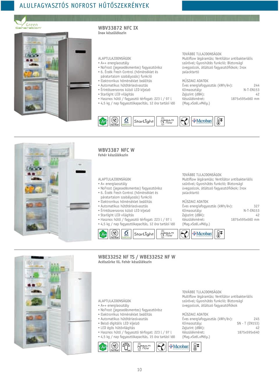 Hasznos hűtő / fagyasztó térfogat: 223 l / 97 l 4,5 kg / nap fagyasztókapacitás, 12 óra tartási idő Multiflow légáramlás; Ventilátor antibakteriális szűrővel; Gyorshűtés funkció; Biztonsági