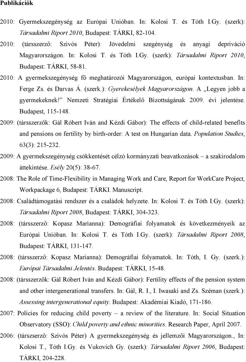 2010: A gyermekszegénység fő meghatározói Magyarországon, európai kontextusban. In: Ferge Zs. és Darvas Á. (szerk.): Gyerekesélyek Magyarországon. A Legyen jobb a gyermekeknek!