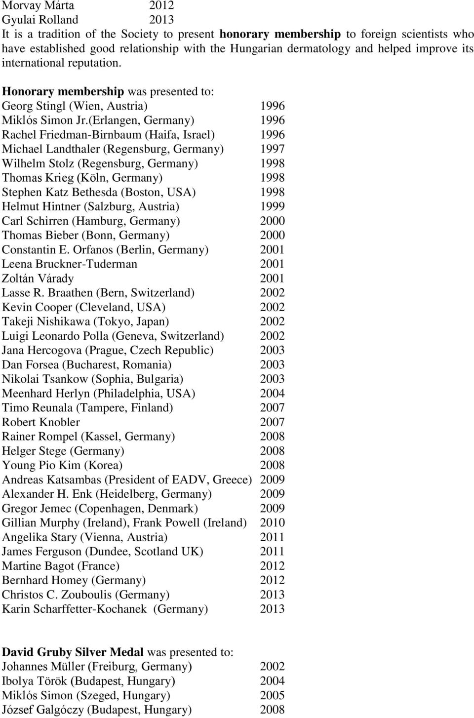 (Erlangen, Germany) 1996 Rachel Friedman-Birnbaum (Haifa, Israel) 1996 Michael Landthaler (Regensburg, Germany) 1997 Wilhelm Stolz (Regensburg, Germany) 1998 Thomas Krieg (Köln, Germany) 1998 Stephen