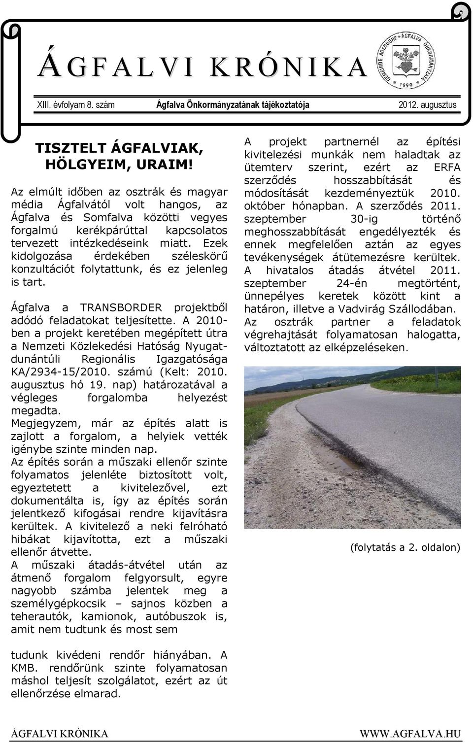 Ezek kidolgozása érdekében széleskörű konzultációt folytattunk, és ez jelenleg is tart. Ágfalva a TRANSBORDER projektből adódó feladatokat teljesítette.