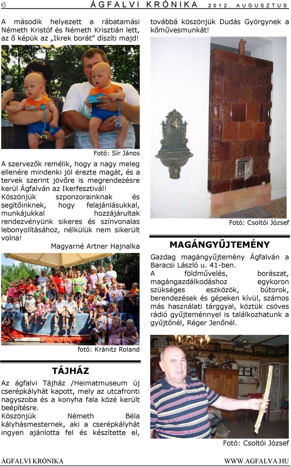 Fotó: Sír János A szervezők remélik, hogy a nagy meleg ellenére mindenki jól érezte magát, és a tervek szerint jövőre is megrendezésre kerül Ágfalván az Ikerfesztivál!