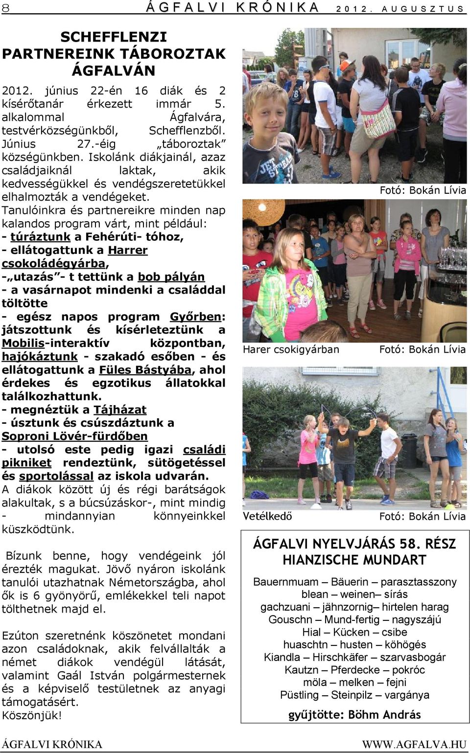 Iskolánk diákjainál, azaz családjaiknál laktak, akik kedvességükkel és vendégszeretetükkel elhalmozták a vendégeket.