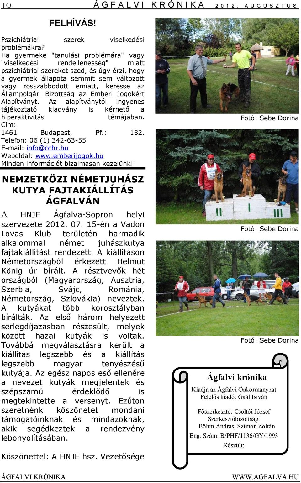 Állampolgári Bizottság az Emberi Jogokért Alapítványt. Az alapítványtól ingyenes tájékoztató kiadvány is kérhető a hiperaktivitás témájában. Cím: 1461 Budapest, Pf.: 182.