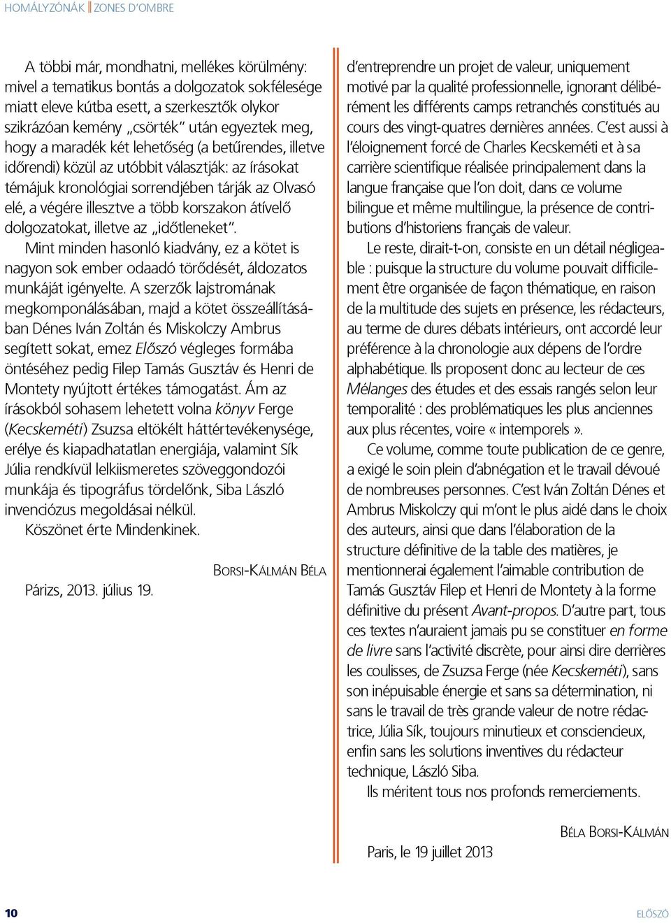 dolgozatokat, illetve az időtleneket. Mint minden hasonló kiadvány, ez a kötet is nagyon sok ember odaadó törődését, áldozatos munkáját igényelte.