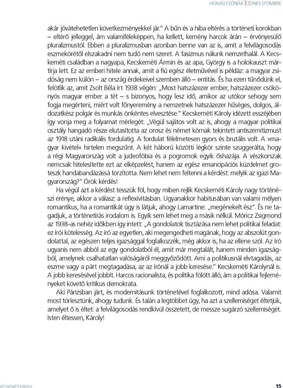 A Kecskeméti családban a nagyapa, Kecskeméti Ármin és az apa, György is a holokauszt mártírja lett.