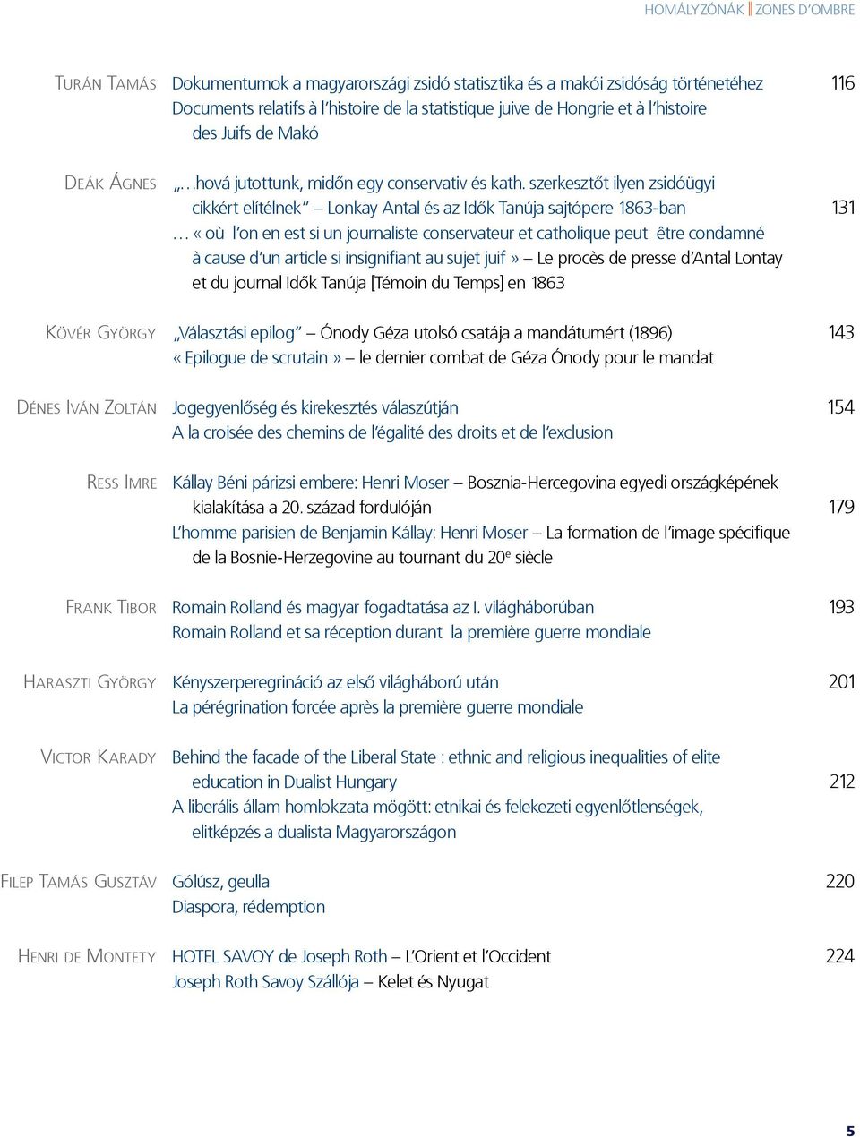szerkesztőt ilyen zsidóügyi cikkért elítélnek Lonkay Antal és az Idők Tanúja sajtópere 1863-ban 131 «où l on en est si un journaliste conservateur et catholique peut être condamné à cause d un