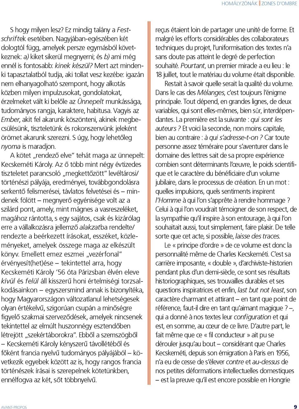 Mert azt mindenki tapasztalatból tudja, aki tollat vesz kezébe: igazán nem elhanyagolható szempont, hogy alkotás közben milyen impulzusokat, gondolatokat, érzelmeket vált ki belőle az Ünnepelt