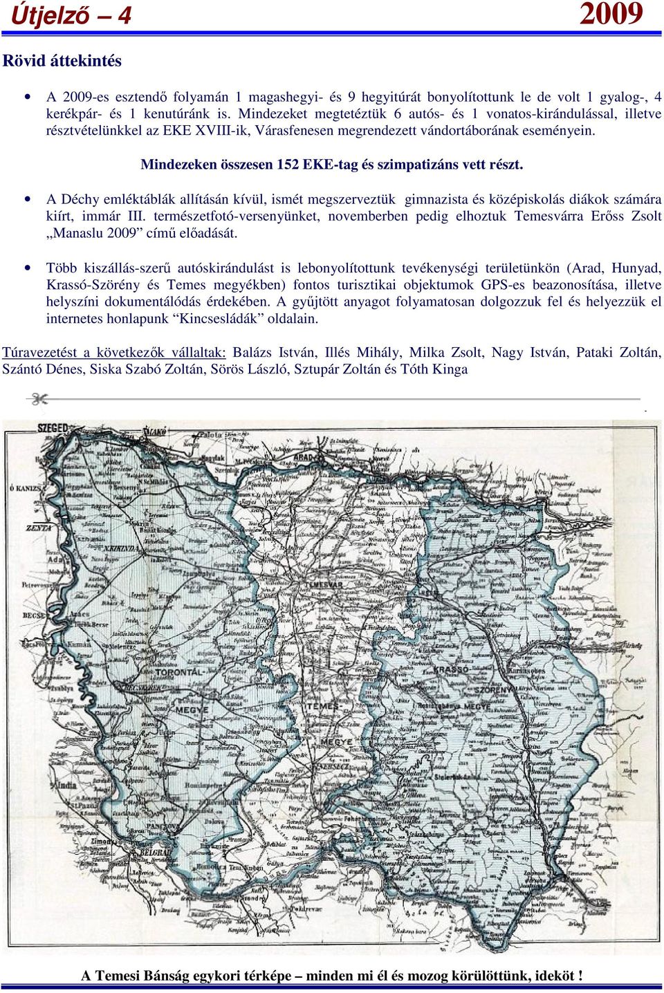 Mindezeken összesen 152 EKE-tag és szimpatizáns vett részt. A Déchy emléktáblák allításán kívül, ismét megszerveztük gimnazista és középiskolás diákok számára kiírt, immár III.