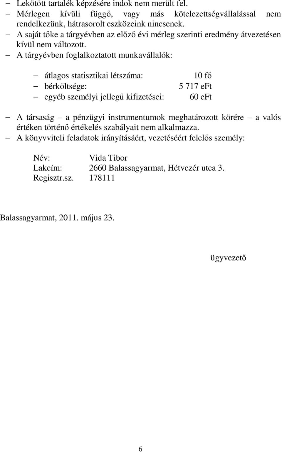 A tárgyévben foglalkoztatott munkavállalók: átlagos statisztikai létszáma: bérköltsége: egyéb személyi jellegű kifizetései: 10 fő 5 717 eft 60 eft A társaság a pénzügyi