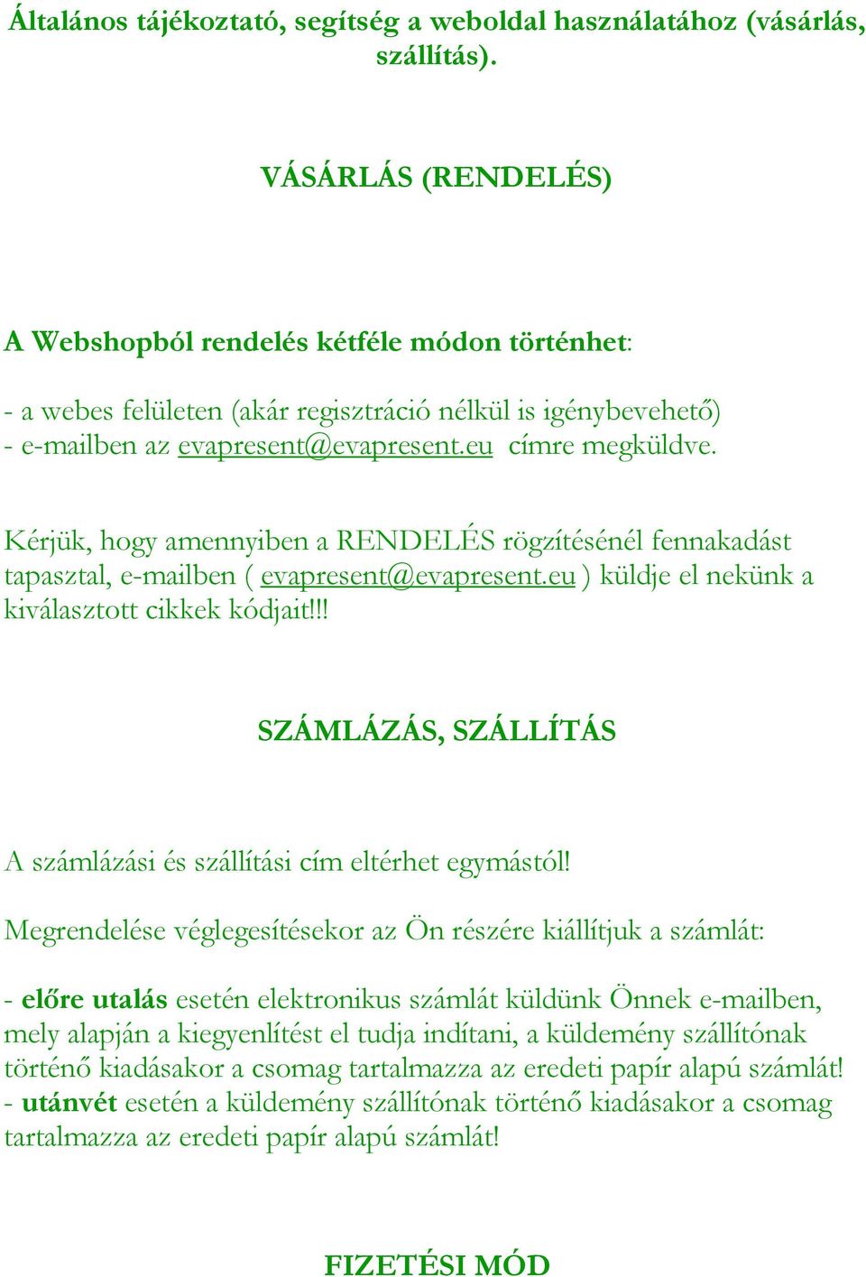 Kérjük, hogy amennyiben a RENDELÉS rögzítésénél fennakadást tapasztal, e-mailben ( evapresent@evapresent.eu ) küldje el nekünk a kiválasztott cikkek kódjait!